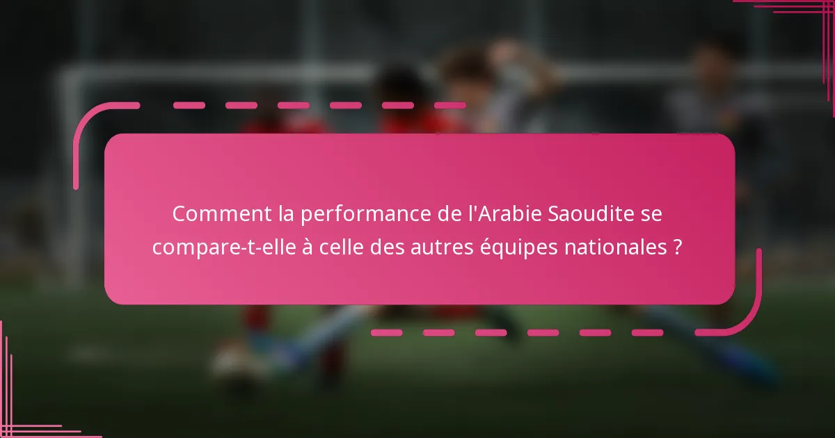 Comment la performance de l'Arabie Saoudite se compare-t-elle à celle des autres équipes nationales ?