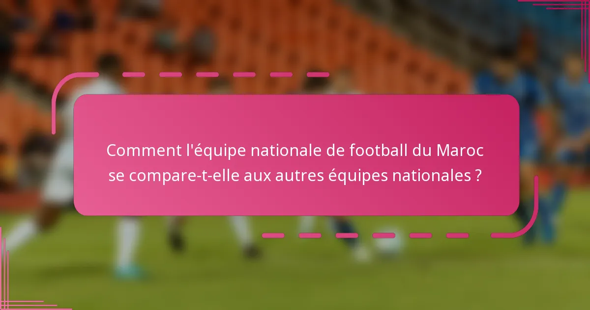 Comment l'équipe nationale de football du Maroc se compare-t-elle aux autres équipes nationales ?