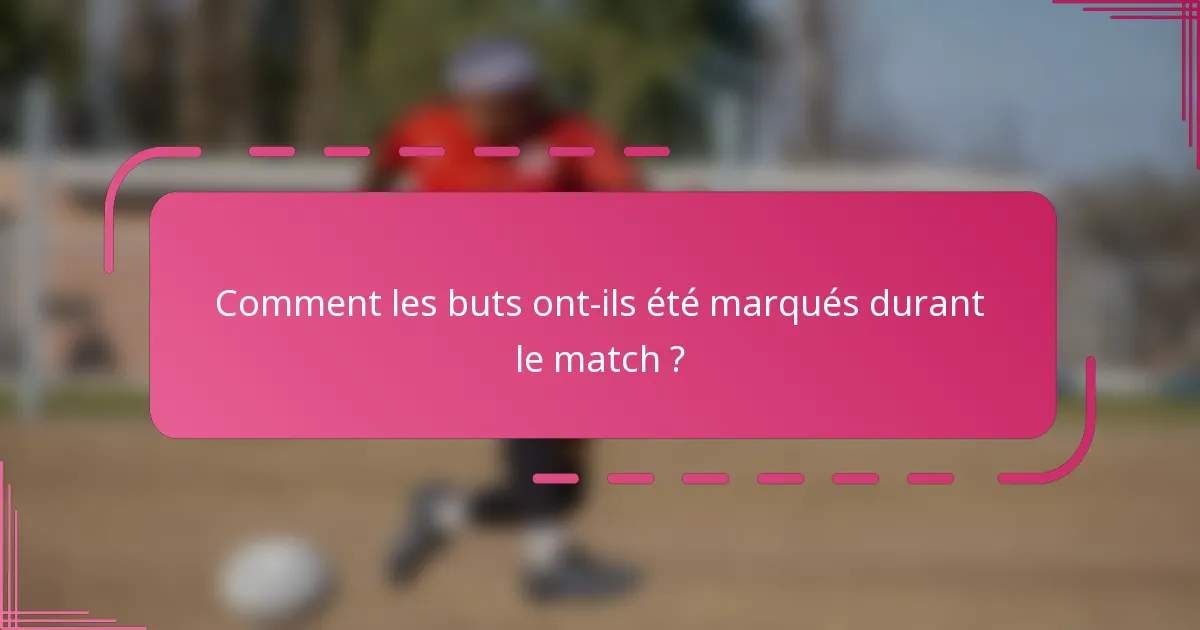 Comment les buts ont-ils été marqués durant le match ?