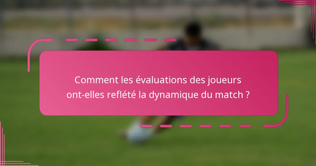 Comment les évaluations des joueurs ont-elles reflété la dynamique du match ?
