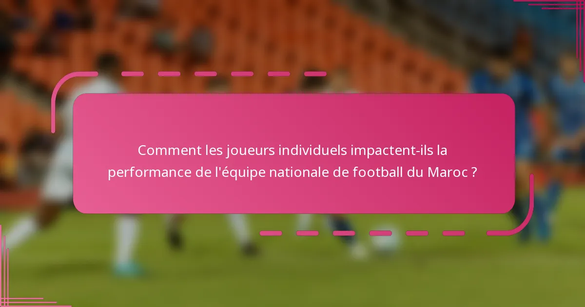 Comment les joueurs individuels impactent-ils la performance de l'équipe nationale de football du Maroc ?