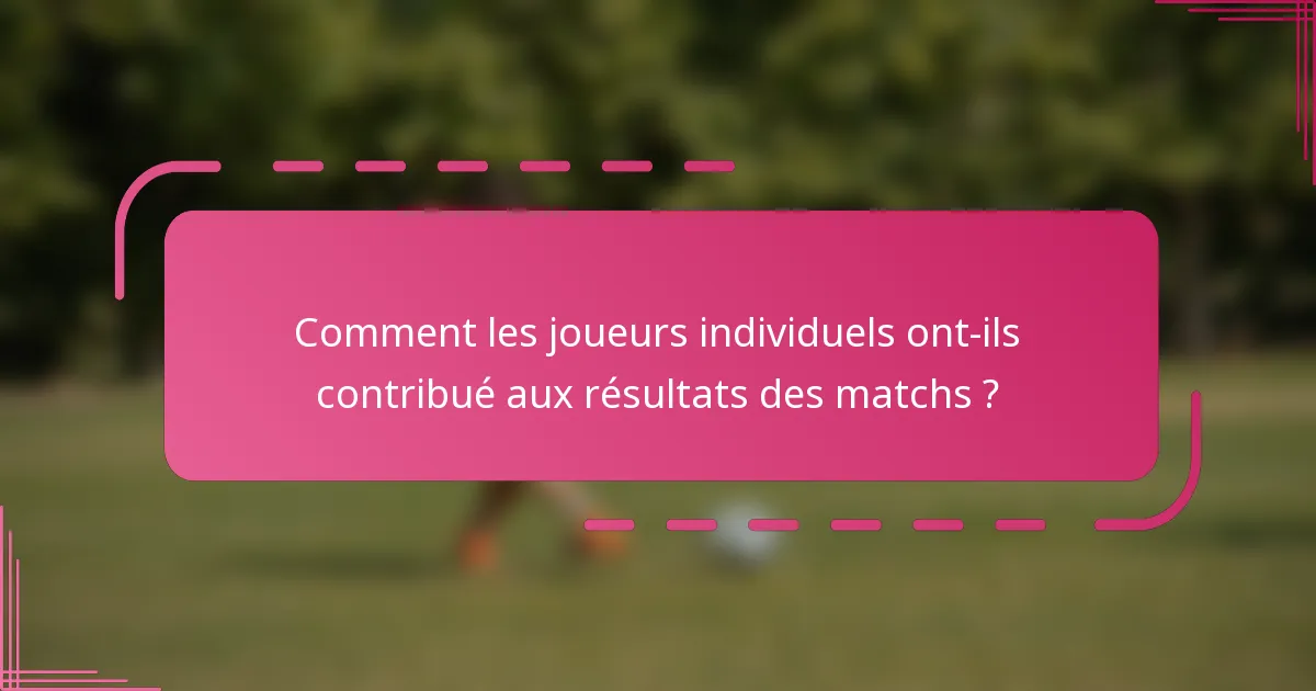 Comment les joueurs individuels ont-ils contribué aux résultats des matchs ?