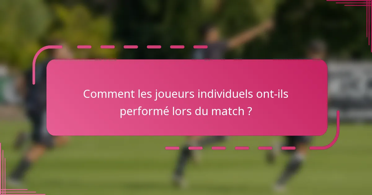 Comment les joueurs individuels ont-ils performé lors du match ?