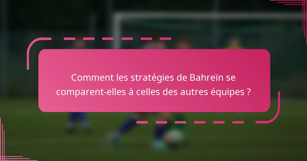 Comment les stratégies de Bahreïn se comparent-elles à celles des autres équipes ?