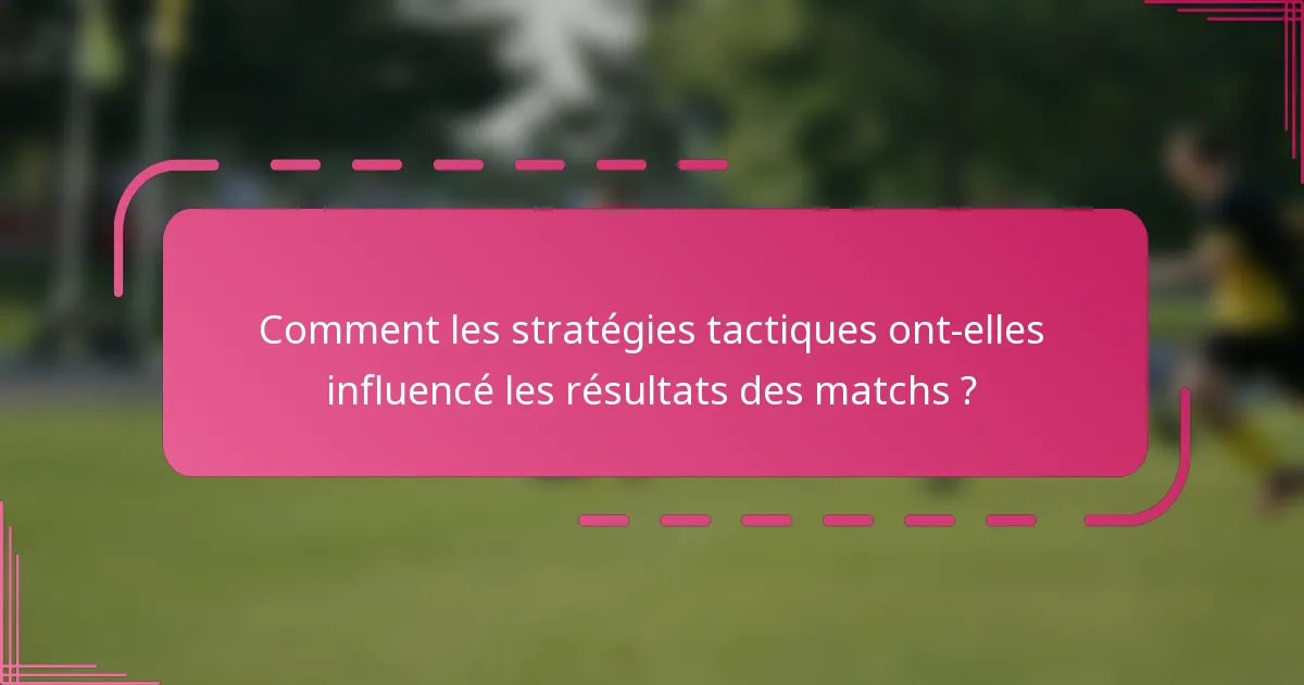 Comment les stratégies tactiques ont-elles influencé les résultats des matchs ?