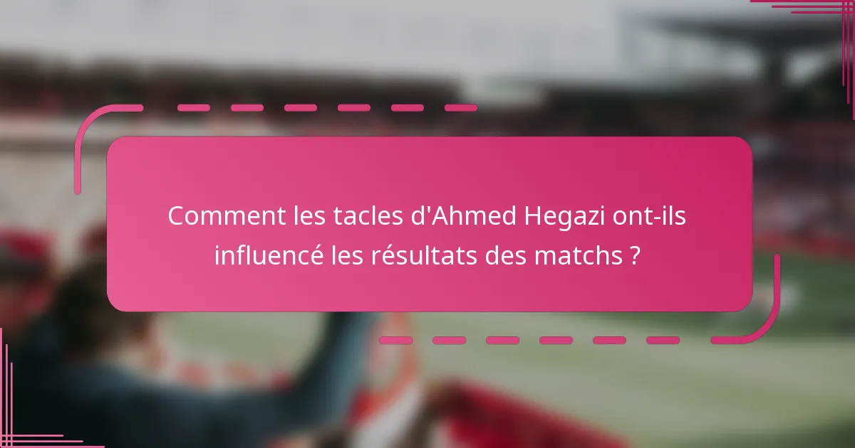 Comment les tacles d'Ahmed Hegazi ont-ils influencé les résultats des matchs ?