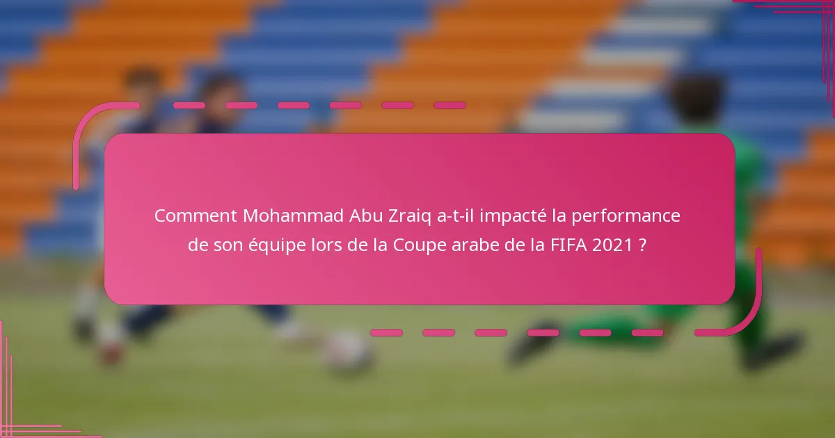 Comment Mohammad Abu Zraiq a-t-il impacté la performance de son équipe lors de la Coupe arabe de la FIFA 2021 ?
