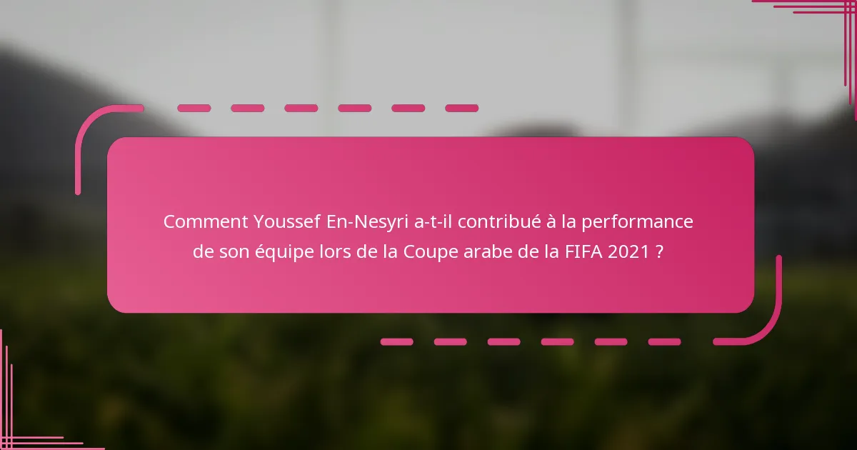 Comment Youssef En-Nesyri a-t-il contribué à la performance de son équipe lors de la Coupe arabe de la FIFA 2021 ?