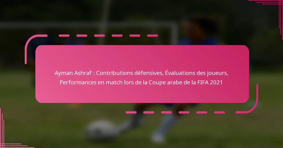 Ayman Ashraf : Contributions défensives, Évaluations des joueurs, Performances en match lors de la Coupe arabe de la FIFA 2021