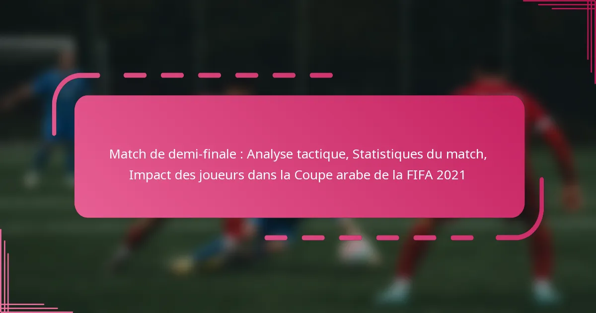 Match de demi-finale : Analyse tactique, Statistiques du match, Impact des joueurs dans la Coupe arabe de la FIFA 2021