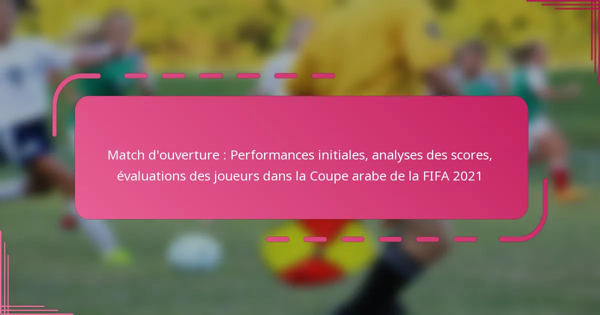 Match d’ouverture : Performances initiales, analyses des scores, évaluations des joueurs dans la Coupe arabe de la FIFA 2021