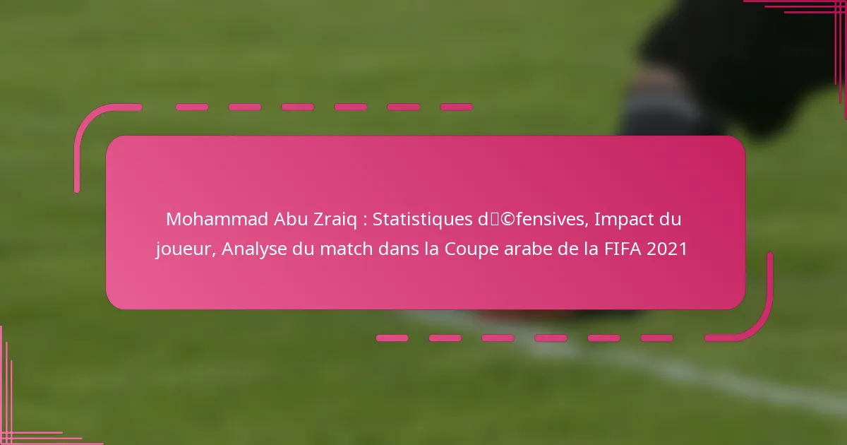 Mohammad Abu Zraiq : Statistiques défensives, Impact du joueur, Analyse du match dans la Coupe arabe de la FIFA 2021
