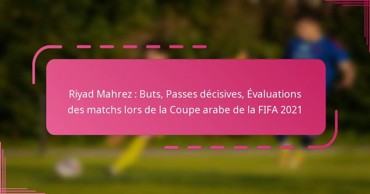Riyad Mahrez : Buts, Passes décisives, Évaluations des matchs lors de la Coupe arabe de la FIFA 2021