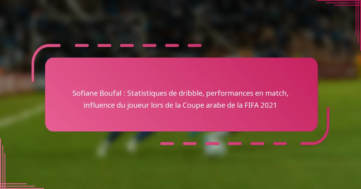 Sofiane Boufal : Statistiques de dribble, performances en match, influence du joueur lors de la Coupe arabe de la FIFA 2021