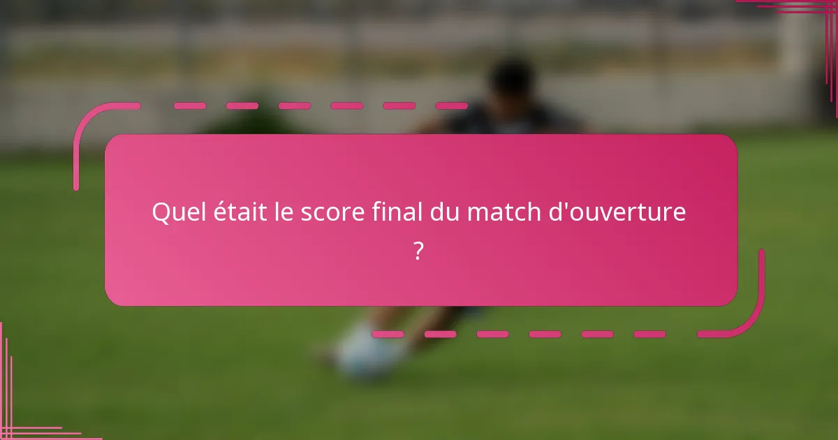 Quel était le score final du match d'ouverture ?