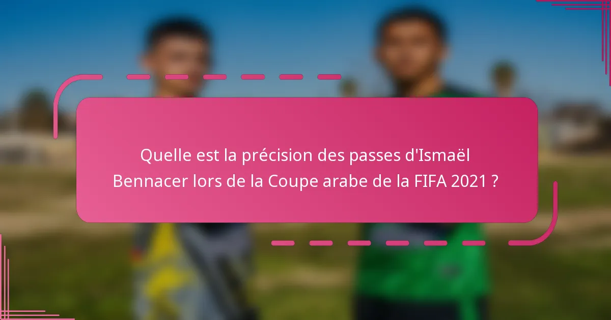 Quelle est la précision des passes d'Ismaël Bennacer lors de la Coupe arabe de la FIFA 2021 ?