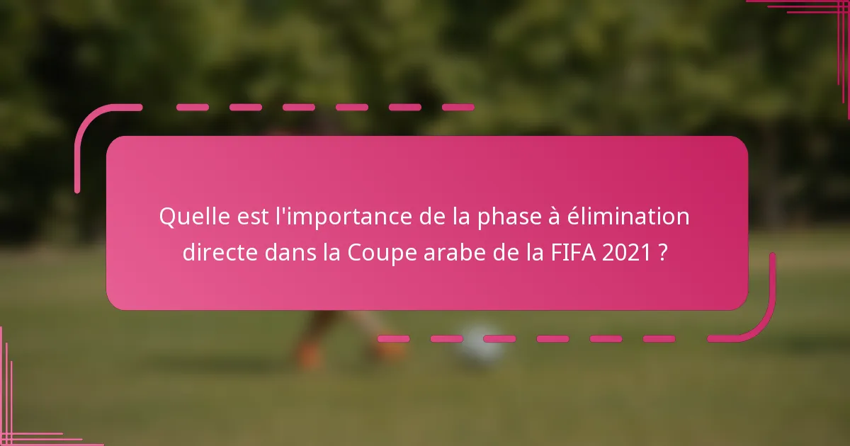 Quelle est l'importance de la phase à élimination directe dans la Coupe arabe de la FIFA 2021 ?