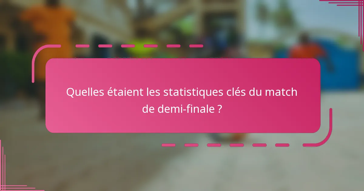 Quelles étaient les statistiques clés du match de demi-finale ?