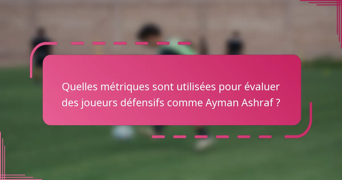 Quelles métriques sont utilisées pour évaluer des joueurs défensifs comme Ayman Ashraf ?
