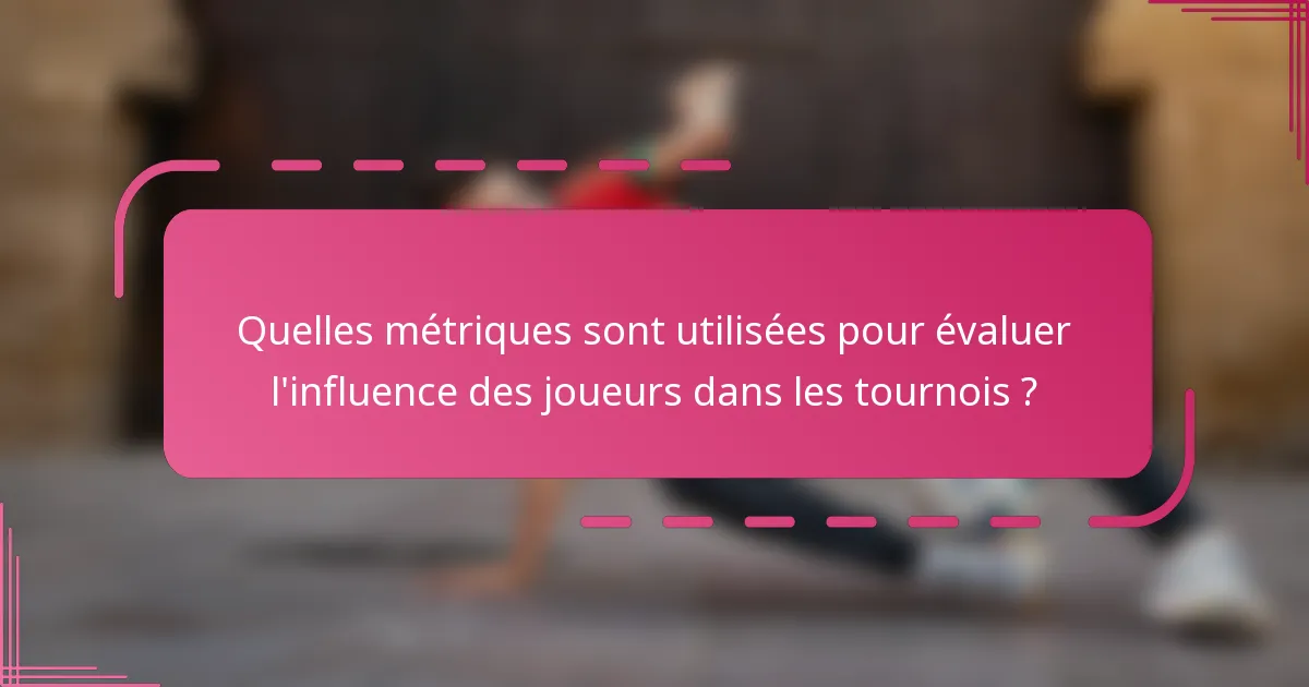 Quelles métriques sont utilisées pour évaluer l'influence des joueurs dans les tournois ?