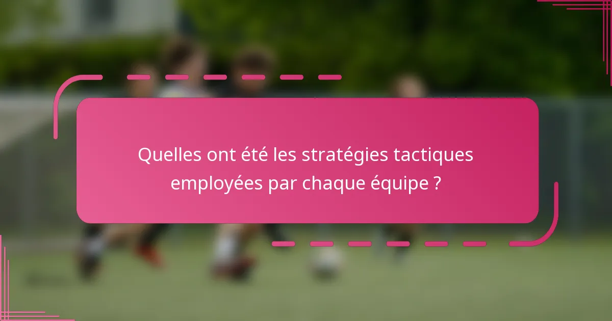 Quelles ont été les stratégies tactiques employées par chaque équipe ?