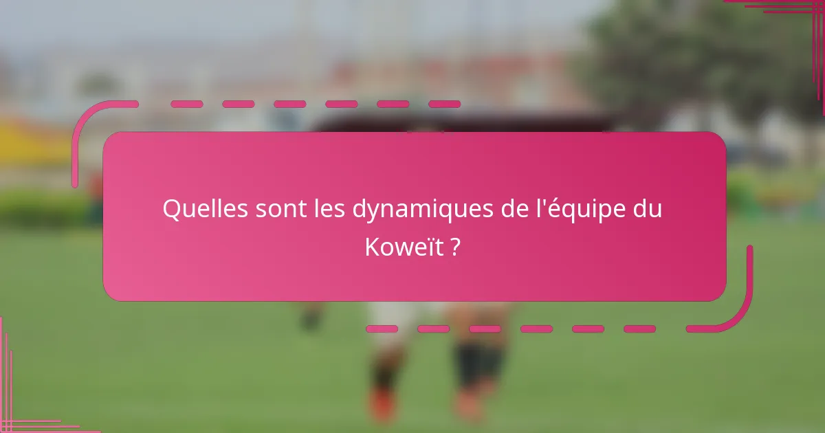 Quelles sont les dynamiques de l'équipe du Koweït ?