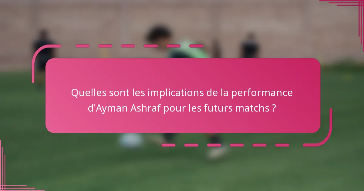 Quelles sont les implications de la performance d'Ayman Ashraf pour les futurs matchs ?
