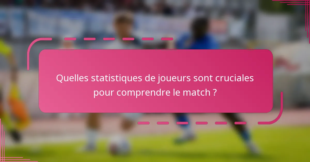 Quelles statistiques de joueurs sont cruciales pour comprendre le match ?