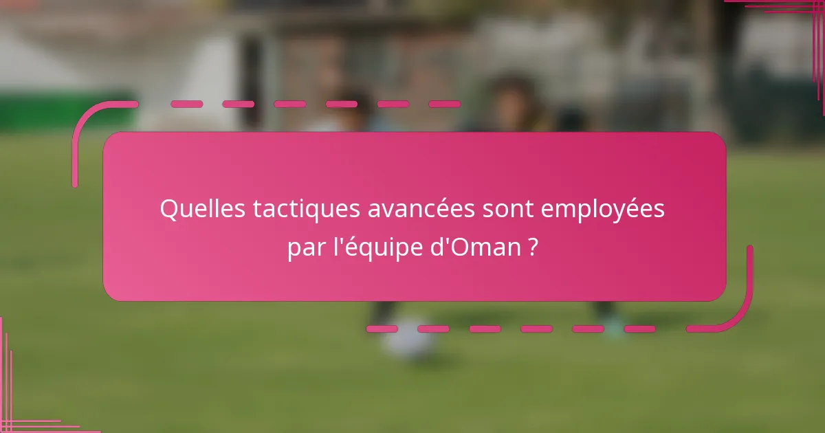 Quelles tactiques avancées sont employées par l'équipe d'Oman ?
