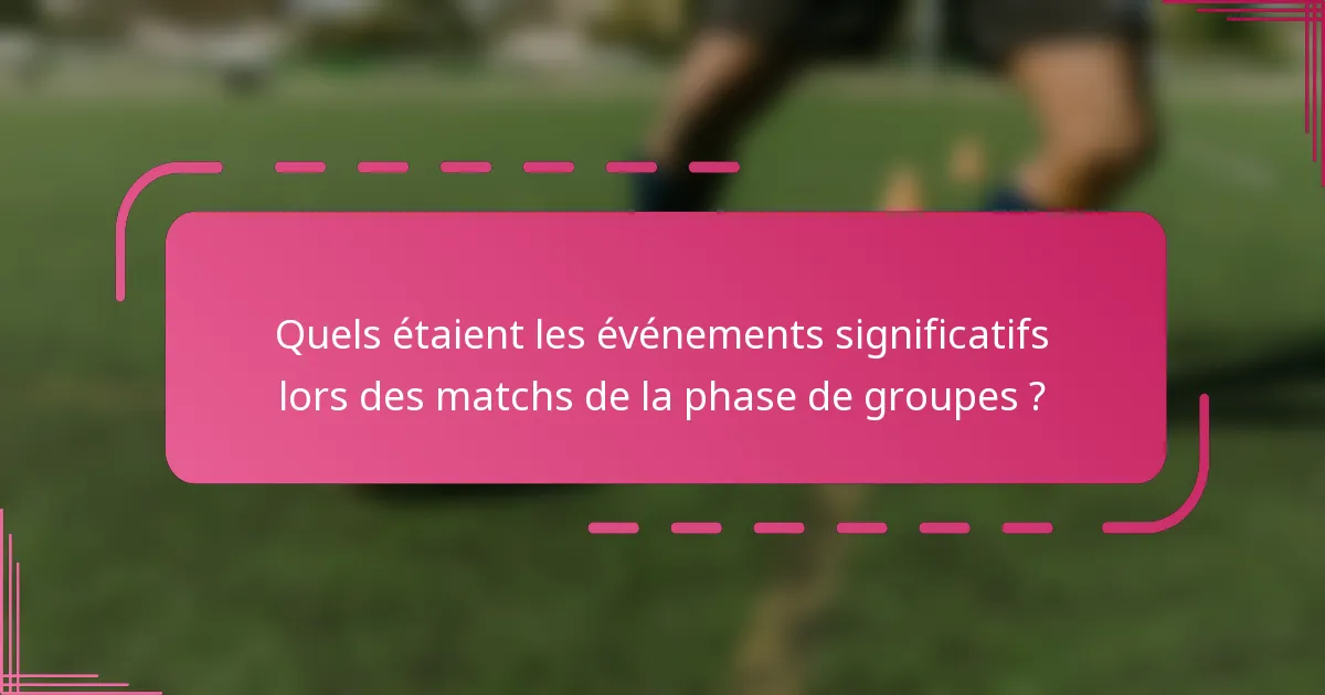 Quels étaient les événements significatifs lors des matchs de la phase de groupes ?