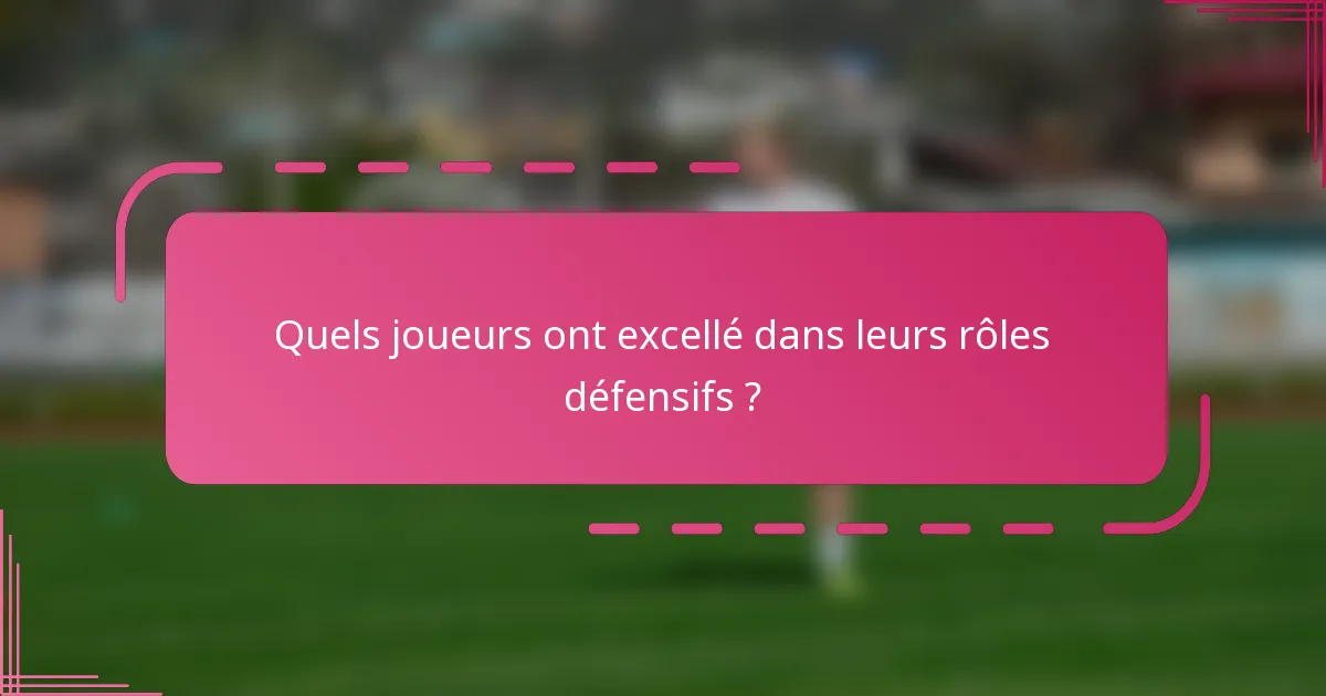 Quels joueurs ont excellé dans leurs rôles défensifs ?