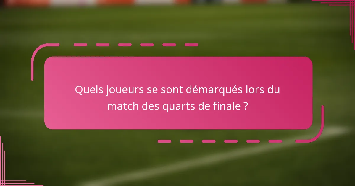 Quels joueurs se sont démarqués lors du match des quarts de finale ?