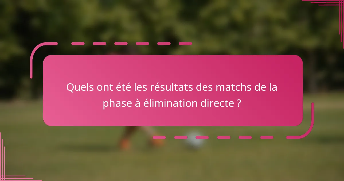 Quels ont été les résultats des matchs de la phase à élimination directe ?