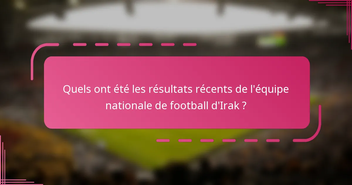 Quels ont été les résultats récents de l'équipe nationale de football d'Irak ?