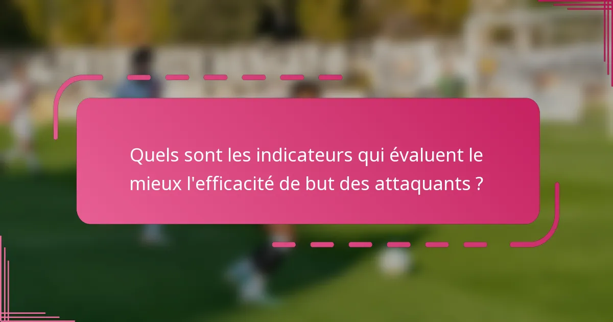 Quels sont les indicateurs qui évaluent le mieux l'efficacité de but des attaquants ?