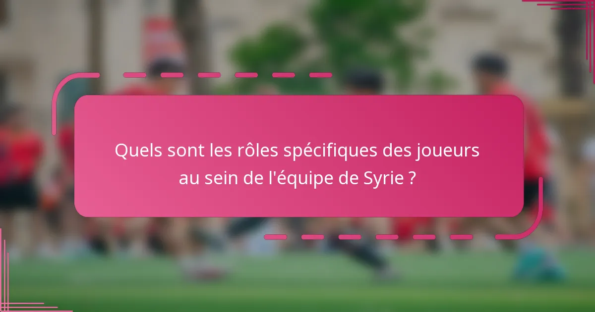Quels sont les rôles spécifiques des joueurs au sein de l'équipe de Syrie ?